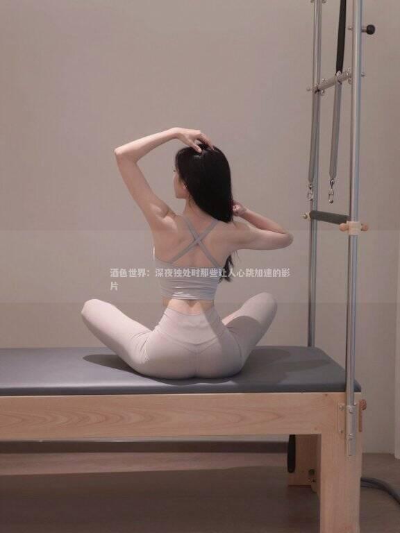 酒色世界：深夜独处时那些让人心跳加速的影片